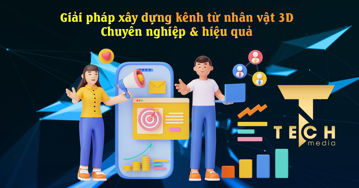 Giải pháp xây dựng kênh từ nhân vật 3D chuyên nghiệp & hiệu quả